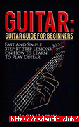 Guitar: Guitar Guide For Beginners, Fast And Simple Step By Step Lessons On How To Learn To Play Guitar