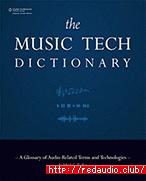 The Music Tech Dictionary: A Glossary of Audio- Related Terms and Technologies